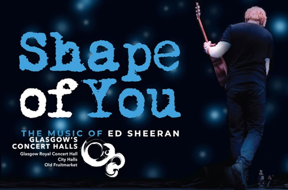 Shape of You - The Music of Ed Sheeran, Glasgow Royal Concert Hall